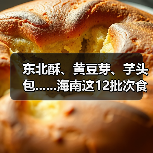 东北酥、黄豆芽、芋头包......海南这12批次食品抽检不合格（图1）