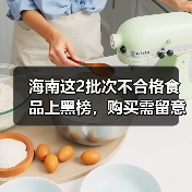 海南这2批次不合格食品上黑榜，购买需留意（图2）