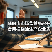 咸阳市市场监管局召开食用植物油生产企业集体约谈会(图3) 咸阳市市场监管局召开食用植物油生产企业集体约谈会(图3)