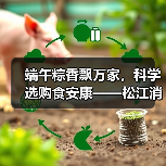 端午粽香飘万家,科学选购食安康——松江消保委致消费者的一封温馨提醒(图4) 端午粽香飘万家,科学选购食安康——松江消保委致消费者的一封温馨提醒(图4)