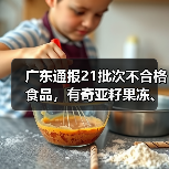 广东通报21批次不合格食品，有奇亚籽果冻、竹节虾、豆芽等（图1）