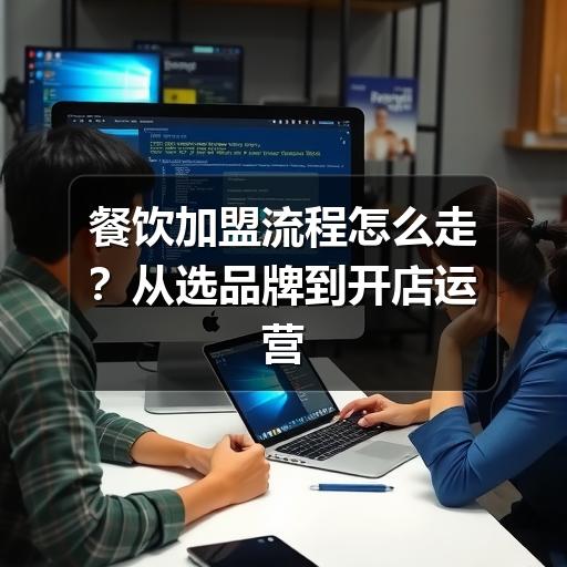 餐饮加盟流程怎么走？从选品牌到开店运营的完整指南