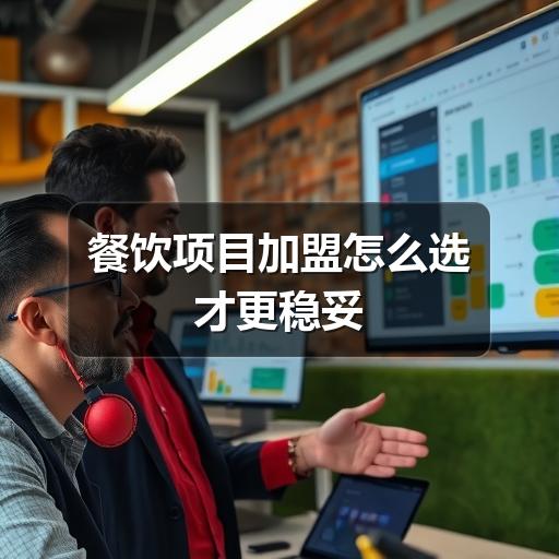 餐饮项目加盟怎么选才更稳妥