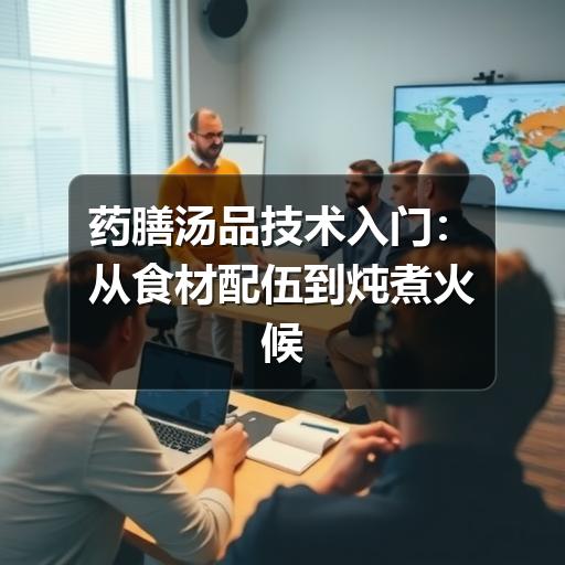 药膳汤品技术入门:从食材配伍到炖煮火候的实用指南(图1) 药膳汤品技术入门:从食材配伍到炖煮火候的实用指南
